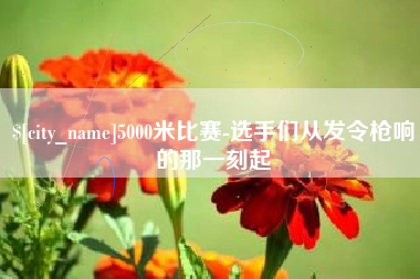 广安5000米比赛-选手们从发令枪响的那一刻起