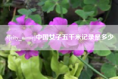 广安中国女子五千米记录是多少