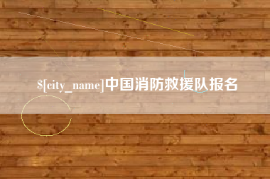 广安中国消防救援队报名