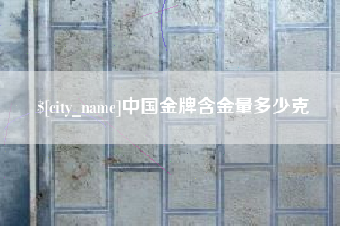 广安中国金牌含金量多少克