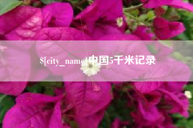 广安中国5千米记录