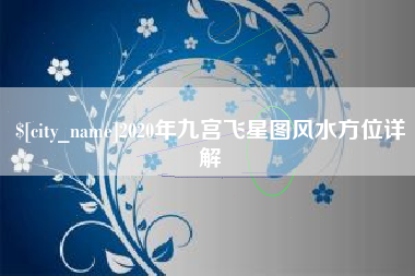 广安2020年九宫飞星图风水方位详解
