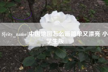 广安中国地图怎么画简单又漂亮 小学生版