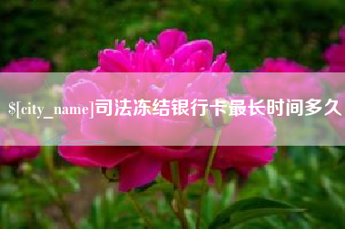 广安司法冻结银行卡最长时间多久