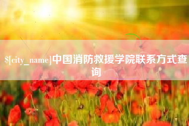 广安中国消防救援学院联系方式查询