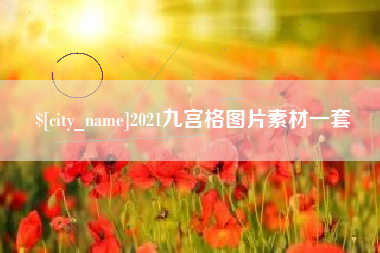 广安2021九宫格图片素材一套