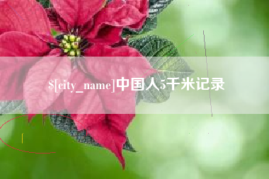 广安中国人5千米记录