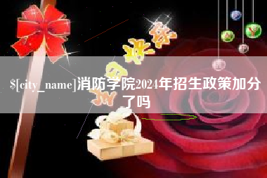 广安消防学院2024年招生政策加分了吗