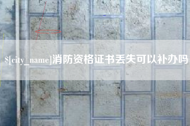 广安消防资格证书丢失可以补办吗