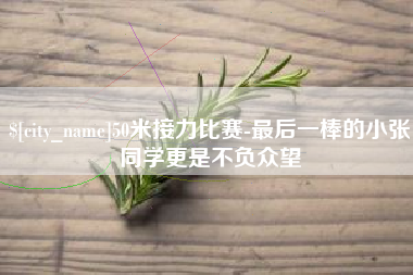 广安50米接力比赛-最后一棒的小张同学更是不负众望