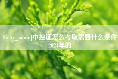 广安中控证怎么考取需要什么条件2024年的