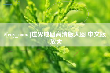 广安世界地图高清版大图 中文版 放大