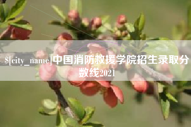 广安中国消防救援学院招生录取分数线2021