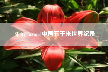 广安中国五千米世界纪录