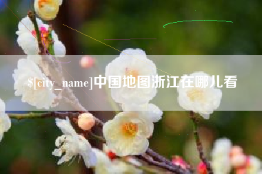 广安中国地图浙江在哪儿看
