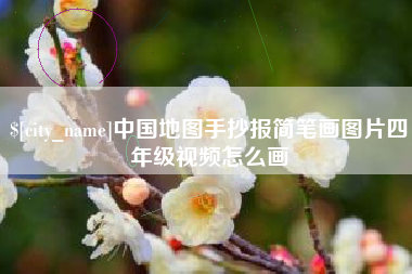 广安中国地图手抄报简笔画图片四年级视频怎么画