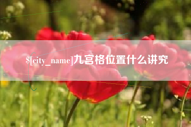 广安九宫格位置什么讲究